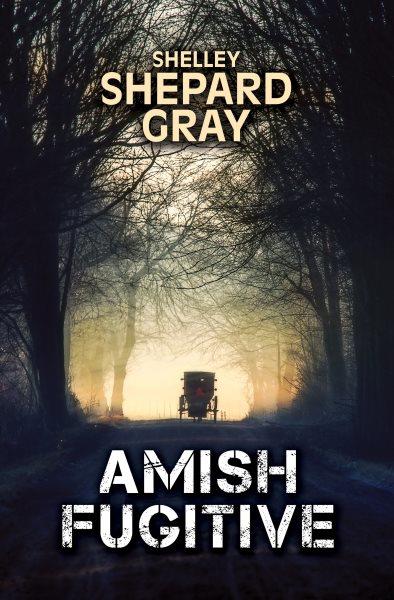 Amish fugitive / Shelley Shepard Gray.
