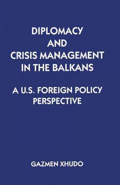Diplomacy and Crisis Management in the Balkans : a US Foreign Policy Perspective.