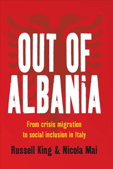 Out of Albania : from crisis migration to social inclusion in Italy / Russell King and Nicola Mai.