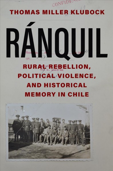R&#xFFFD;anquil : rural rebellion, political violence, and historical memory in Chile / Thomas Miller Klubock.
