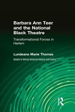 Barbara Ann Teer and the National Black Theatre : transformational forces in Harlem / Lundeana Marie Thomas.