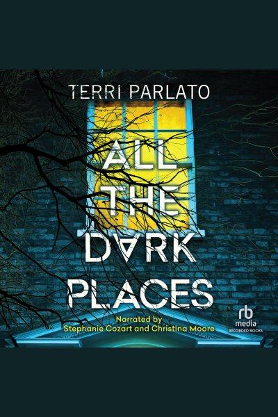 ALL THE DARK PLACES [electronic resource] / Terri Parlato.