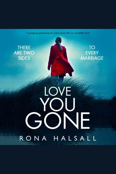 Love You Gone : A gripping psychological crime novel with an incredible twist. Totally gripping thrillers by Rona Halsall [electronic resource] / Rona Halsall.