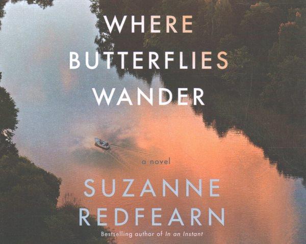 Where butterflies wander :  a novel /  Suzanne Redfearn ; performed by Kate Rudd, Vivienne Leheny, Jordan Cobb, Michael Crouch, Jess Nahikian, and Joe Knezevich.