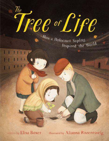 The tree of life : how a Holocaust sapling inspired the world / written by Elisa Boxer ; illustrated by Alianna Rozentsveig.