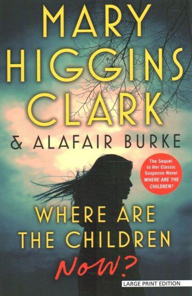 Where are the children now? / Mary Higgins Clark, Alafair Burke.