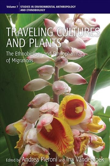 Traveling cultures and plants : the ethnobiology and ethnopharmacy of migrations / edited by Andrea Pieroni and Ina Vandebroek.