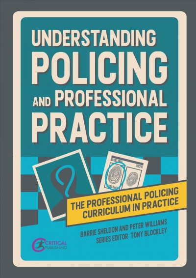 Understanding policing and professional practice / Barrie Sheldon and Peter Williams ; series editor : Tony Blockley.