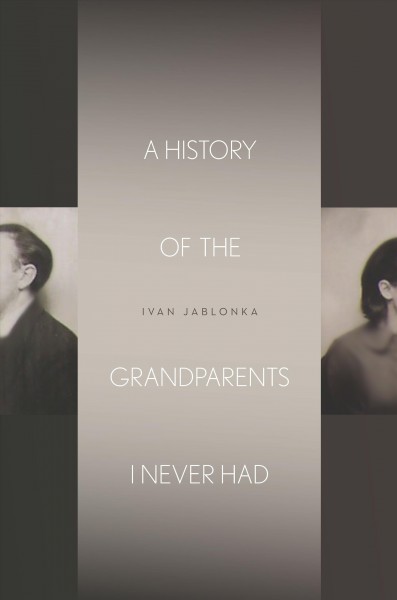 A history of the grandparents I never had / Ivan Jablonka ; translated by Jane Kuntz.