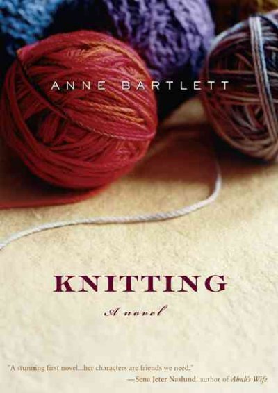 Knitting : [a novel] / Anne Bartlett.