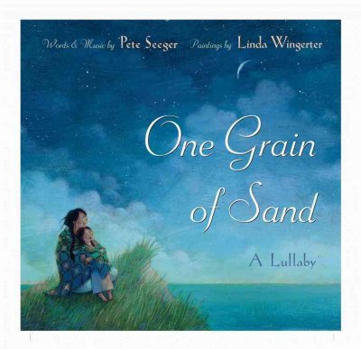One grain of sand : a lullaby / words & music by Pete Seeger ; paintings by Linda Wingerter.