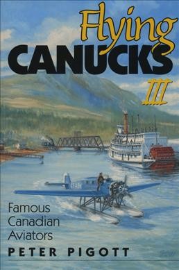 Flying Canucks III : famous Canadian aviators / Peter Pigott.