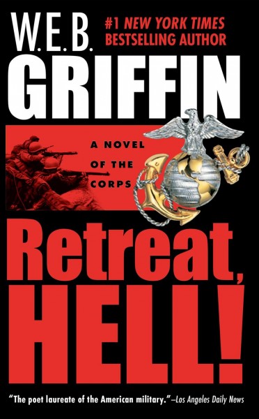 Retreat, hell! : [a novel of the corps] / W.E.B. Griffin.
