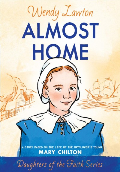 Almost home : a story based on the life of the Mayflower's Mary Chilton / Wendy Lawton.