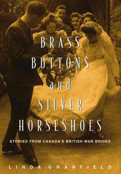 Brass buttons and silver horseshoes : stories from Canada's British war brides / Linda Granfield ; with the co-operation of Pier 21 Society.