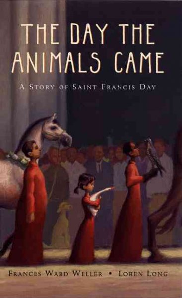 The day the animals come : a story of Saint Francis Day / by Frances Ward Weller ; illustrated by Loren Long.