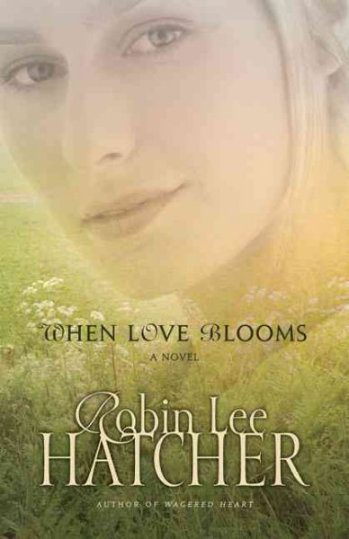 When love blooms : a novel / Robin Lee Hatcher.