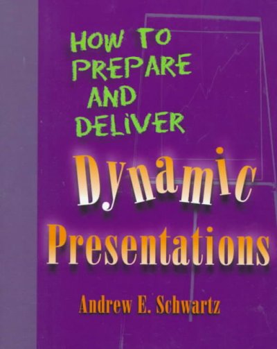How to prepare & deliver dynamic presentations / Andrew E. Schwartz.