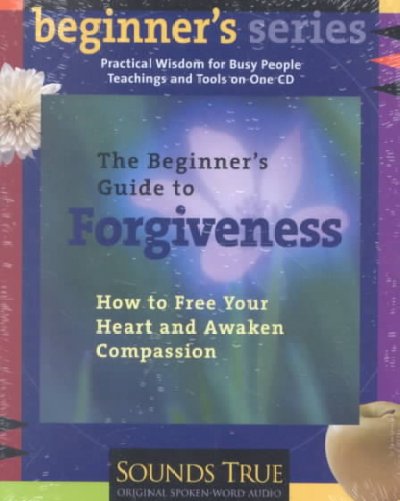 The beginner's guide to forgiveness [sound recording] : [how to free your heart and awaken compassion] / [Jack Kornfield].