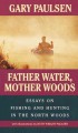 Father water, Mother woods essays on fishing and hunting in the North Woods  Cover Image