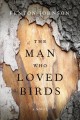 The man who loved birds : a novel  Cover Image