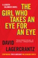 The girl who takes an eye for an eye A Lisbeth Salander novel, continuing Stieg Larsson's Millennium Series. Cover Image