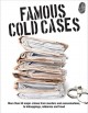 Famous cold cases : more than 50 major crimes from murders and assassinations, to kidnappings, robberies and fraud  Cover Image