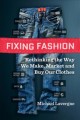 Fixing fashion : rethinking the way we make, market and buy our clothes  Cover Image