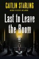 Last to leave the room : a novel  Cover Image